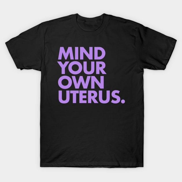 Mind Your Own Uterus - LAVENDER T-Shirt by skittlemypony